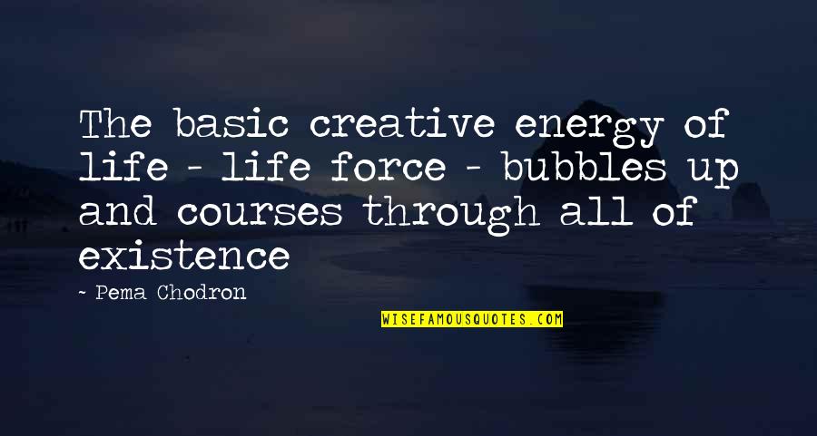 The Energy Of Life Quotes By Pema Chodron: The basic creative energy of life - life