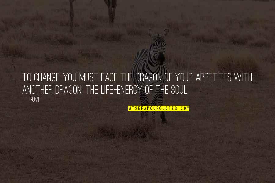 The Energy Of Life Quotes By Rumi: To change, you must face the dragon of