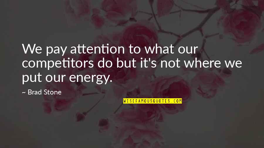 The Energy You Put Out Quotes By Brad Stone: We pay attention to what our competitors do