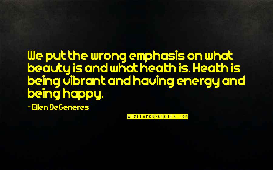 The Energy You Put Out Quotes By Ellen DeGeneres: We put the wrong emphasis on what beauty