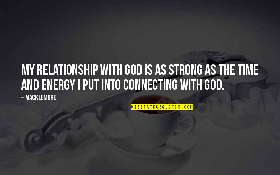 The Energy You Put Out Quotes By Macklemore: My relationship with God is as strong as
