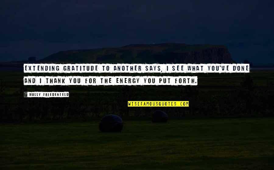 The Energy You Put Out Quotes By Molly Friedenfeld: Extending gratitude to another says, I see what