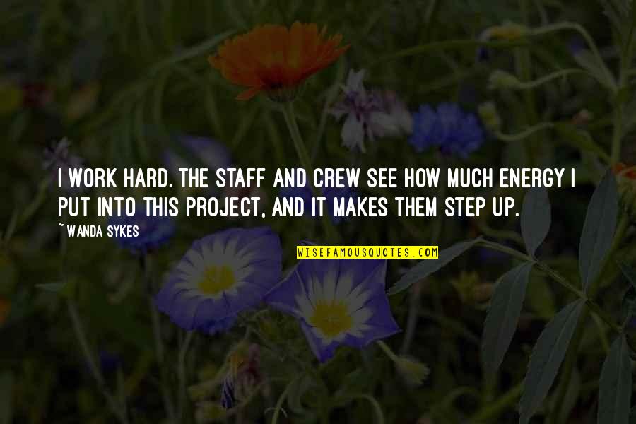 The Energy You Put Out Quotes By Wanda Sykes: I work hard. The staff and crew see