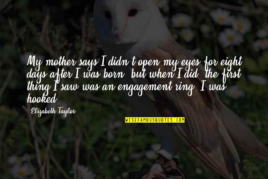 The Engagement Ring Quotes By Elizabeth Taylor: My mother says I didn't open my eyes