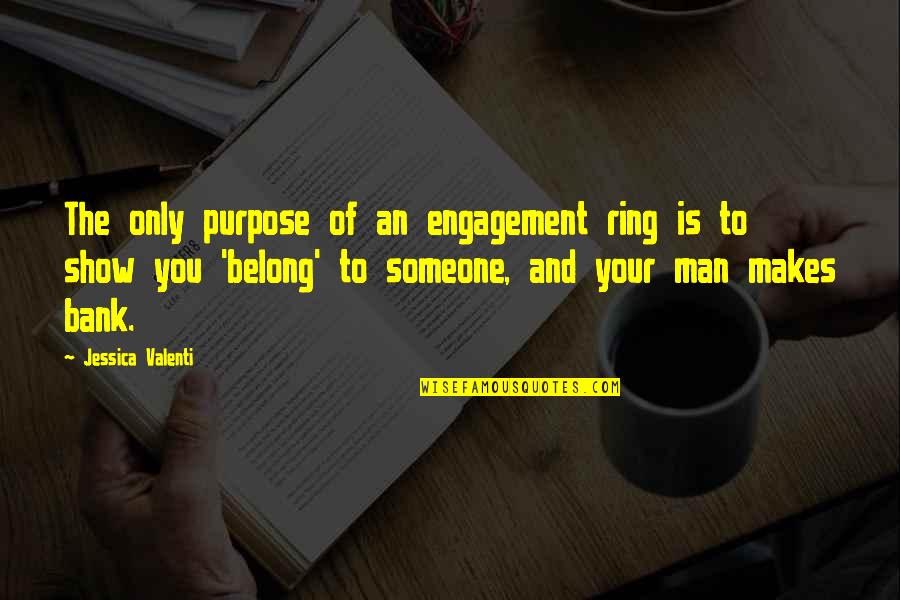 The Engagement Ring Quotes By Jessica Valenti: The only purpose of an engagement ring is
