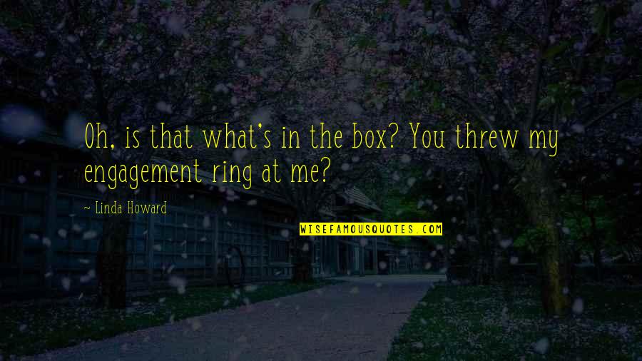 The Engagement Ring Quotes By Linda Howard: Oh, is that what's in the box? You