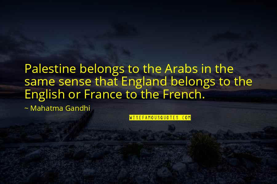 The English And The French Quotes By Mahatma Gandhi: Palestine belongs to the Arabs in the same