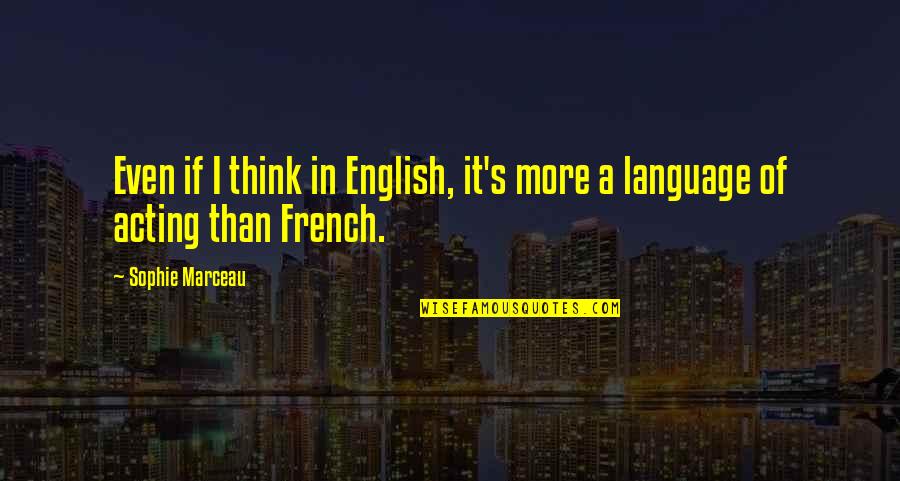 The English And The French Quotes By Sophie Marceau: Even if I think in English, it's more