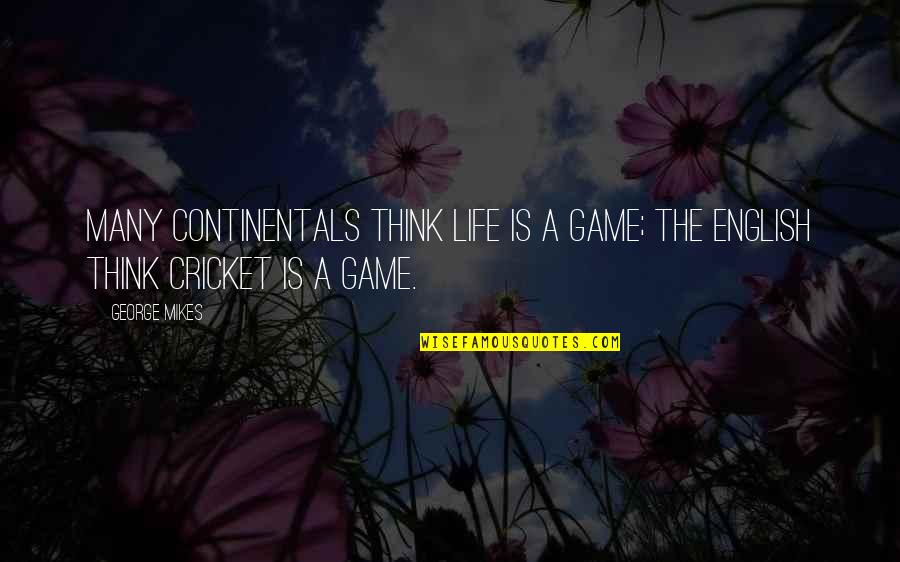 The English Game Quotes By George Mikes: Many Continentals think life is a game; the