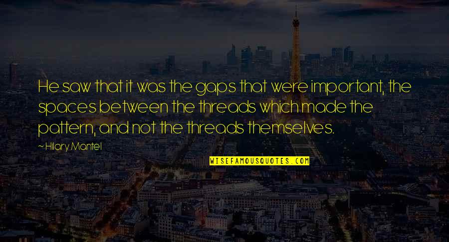 The English Patient Maps Quotes By Hilary Mantel: He saw that it was the gaps that The English Patient Maps Quotes By Hilary Mantel: He saw that it was the gaps that