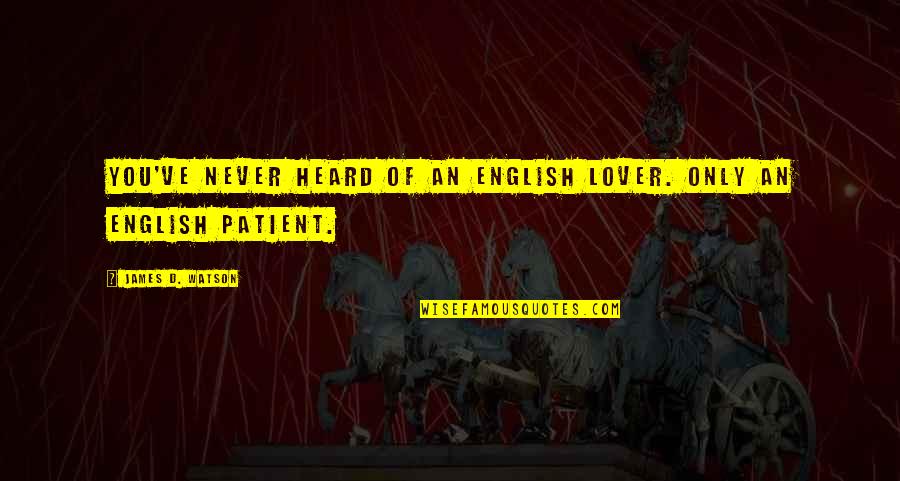 The English Patient Quotes By James D. Watson: You've never heard of an English lover. Only