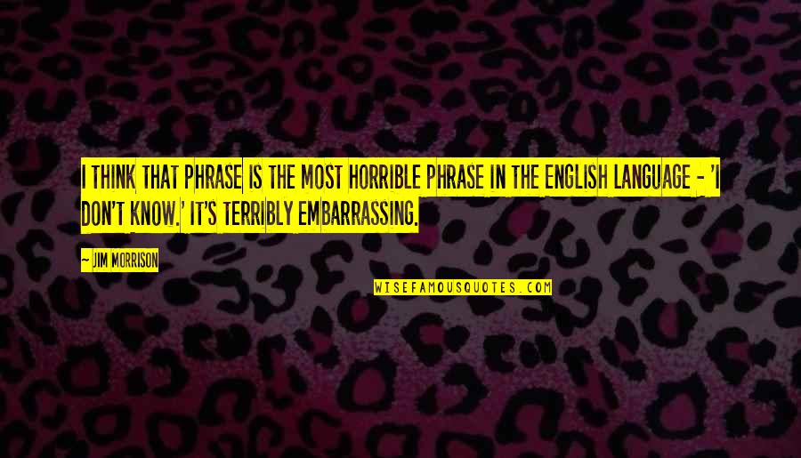 The English Quotes By Jim Morrison: I think that phrase is the most horrible The English Quotes By Jim Morrison: I think that phrase is the most horrible