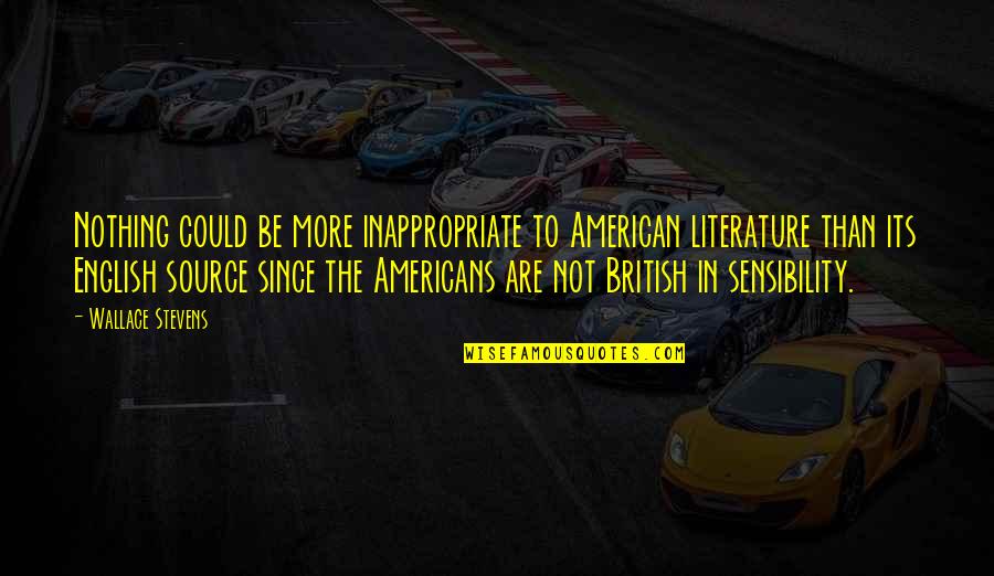 The English Quotes By Wallace Stevens: Nothing could be more inappropriate to American literature The English Quotes By Wallace Stevens: Nothing could be more inappropriate to American literature