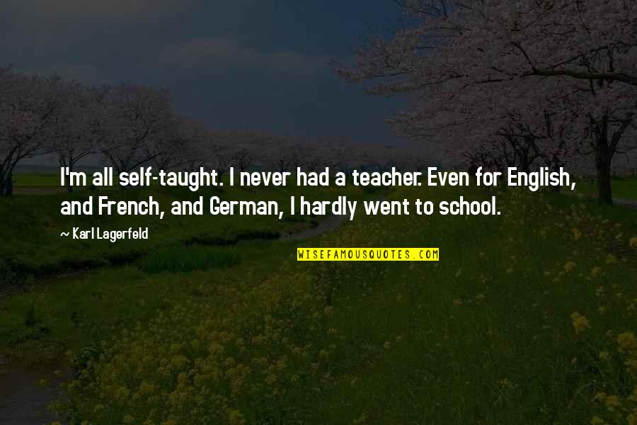 The English Teacher Quotes By Karl Lagerfeld: I'm all self-taught. I never had a teacher.