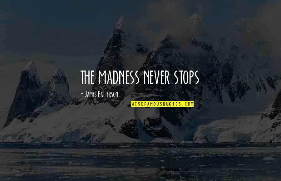 The English Teacher Rk Narayan Quotes By James Patterson: THE MADNESS NEVER STOPS