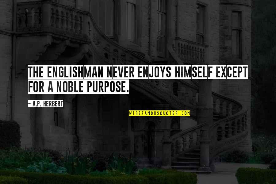 The Englishman Quotes By A.P. Herbert: The Englishman never enjoys himself except for a