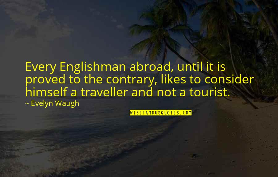 The Englishman Quotes By Evelyn Waugh: Every Englishman abroad, until it is proved to