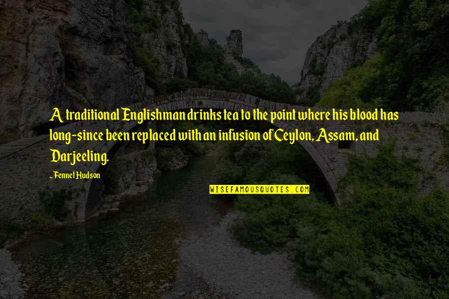 The Englishman Quotes By Fennel Hudson: A traditional Englishman drinks tea to the point