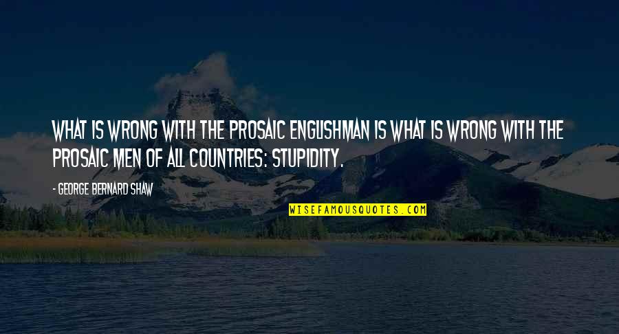 The Englishman Quotes By George Bernard Shaw: What is wrong with the prosaic Englishman is