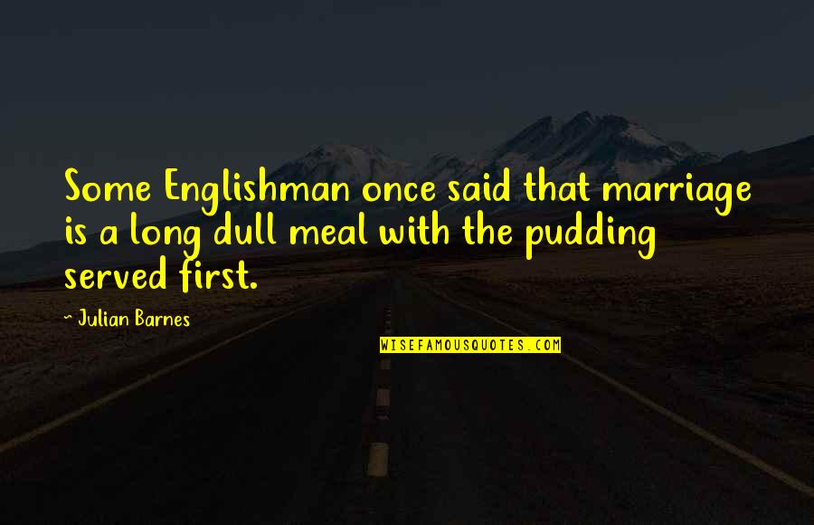 The Englishman Quotes By Julian Barnes: Some Englishman once said that marriage is a