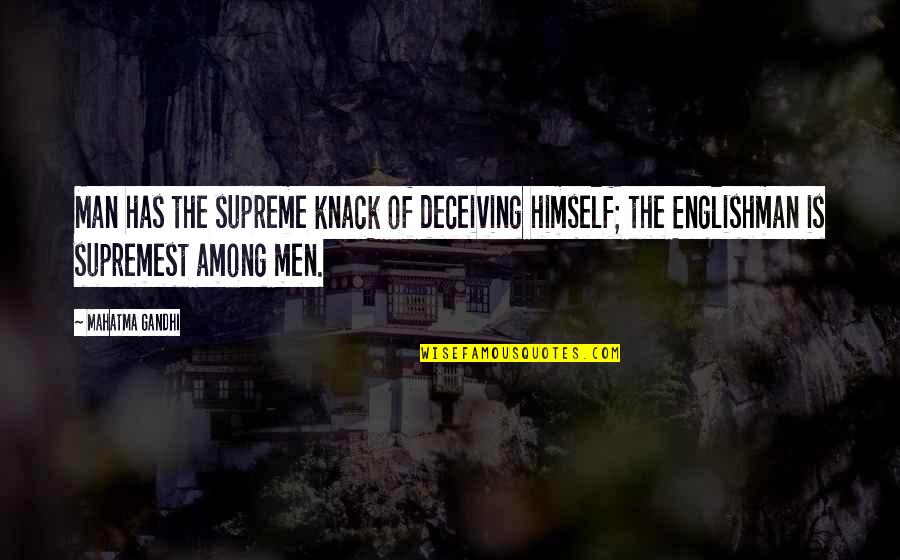 The Englishman Quotes By Mahatma Gandhi: Man has the supreme knack of deceiving himself;