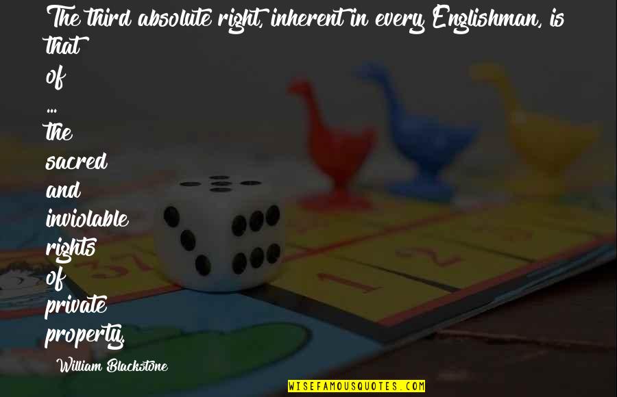 The Englishman Quotes By William Blackstone: The third absolute right, inherent in every Englishman,