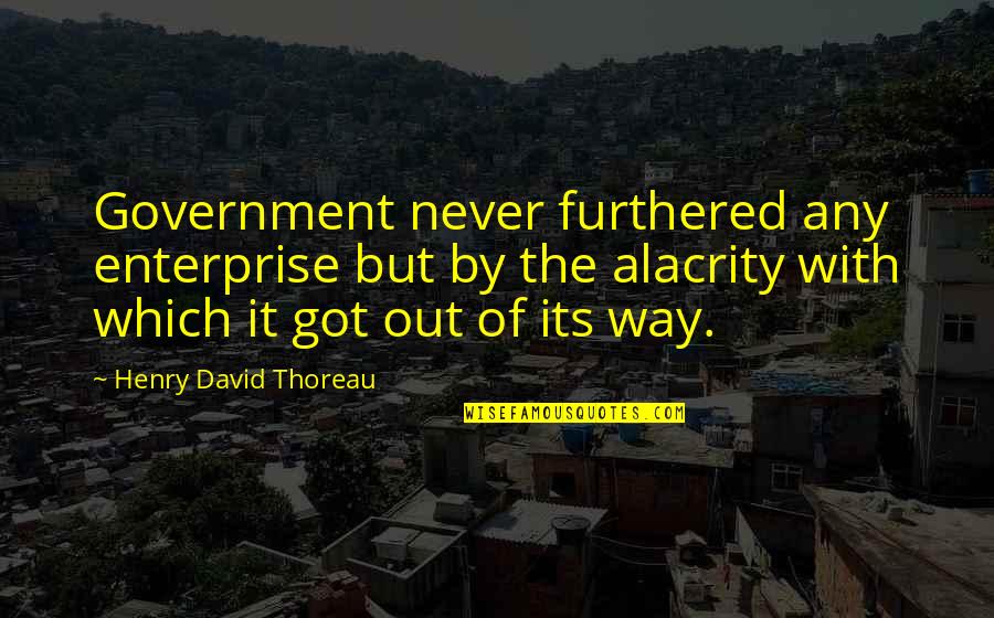 The Enterprise Quotes By Henry David Thoreau: Government never furthered any enterprise but by the The Enterprise Quotes By Henry David Thoreau: Government never furthered any enterprise but by the