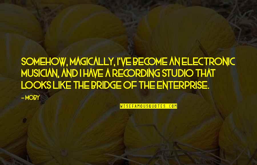 The Enterprise Quotes By Moby: Somehow, magically, I've become an electronic musician, and The Enterprise Quotes By Moby: Somehow, magically, I've become an electronic musician, and