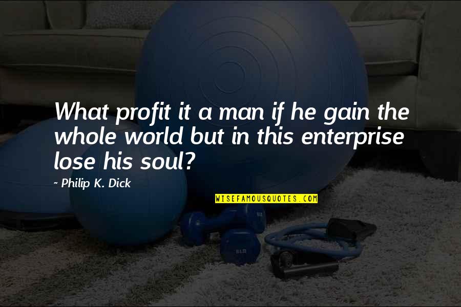 The Enterprise Quotes By Philip K. Dick: What profit it a man if he gain The Enterprise Quotes By Philip K. Dick: What profit it a man if he gain