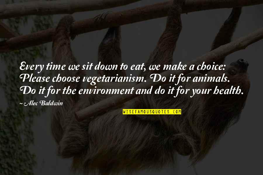 The Environment And Animals Quotes By Alec Baldwin: Every time we sit down to eat, we