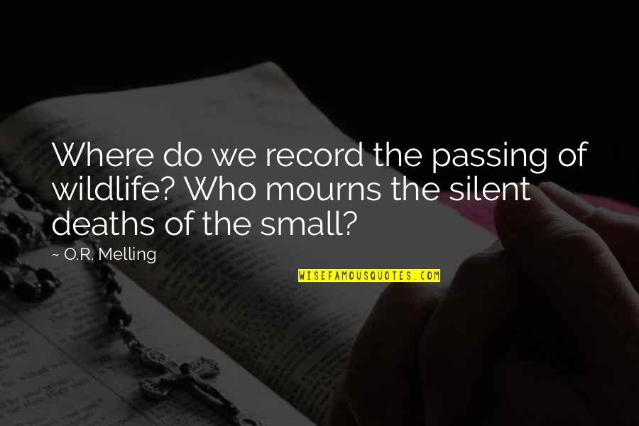 The Environment And Animals Quotes By O.R. Melling: Where do we record the passing of wildlife?