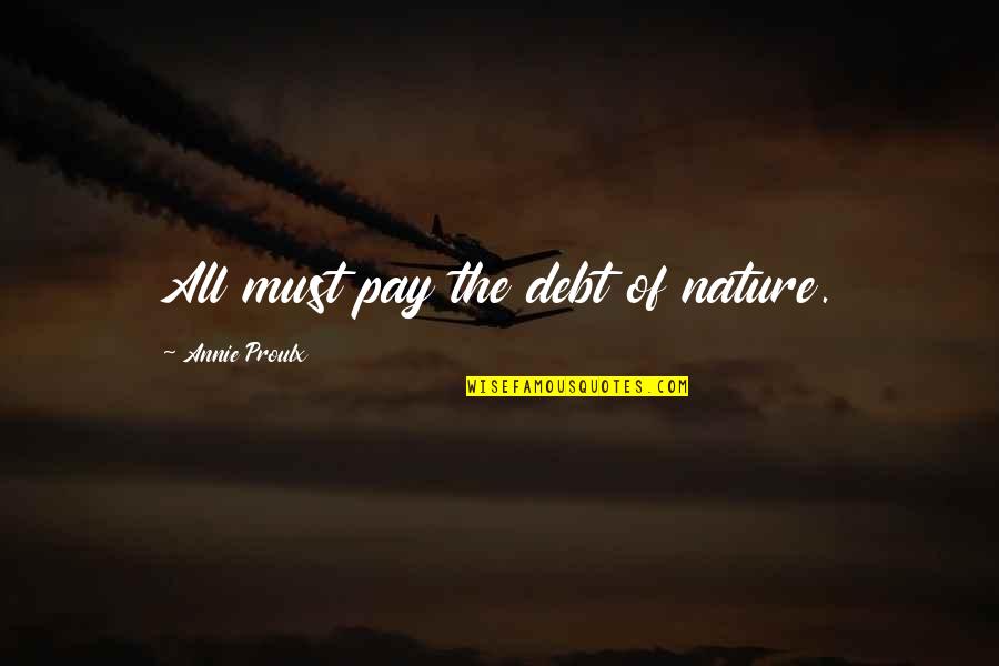 The Environment And Nature Quotes By Annie Proulx: All must pay the debt of nature.