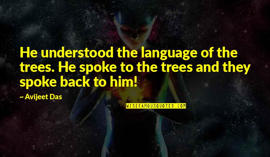 The Environment And Nature Quotes By Avijeet Das: He understood the language of the trees. He