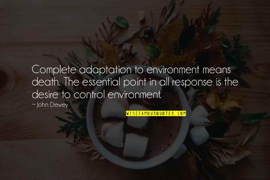 The Environment And Nature Quotes By John Dewey: Complete adaptation to environment means death. The essential