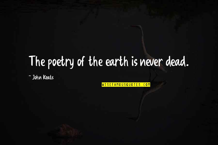 The Environment And Nature Quotes By John Keats: The poetry of the earth is never dead.