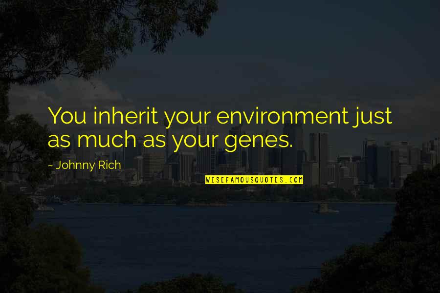 The Environment And Nature Quotes By Johnny Rich: You inherit your environment just as much as