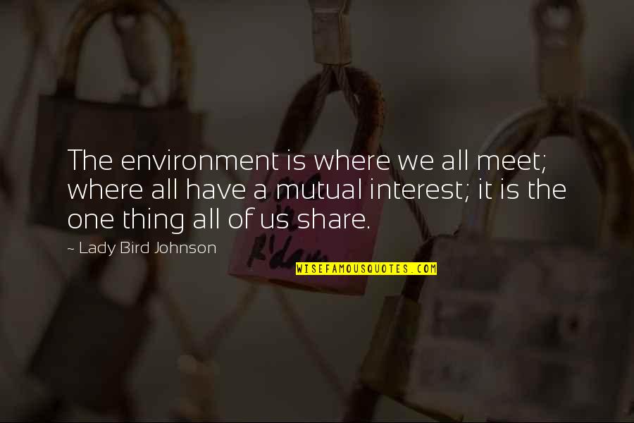 The Environment And Nature Quotes By Lady Bird Johnson: The environment is where we all meet; where