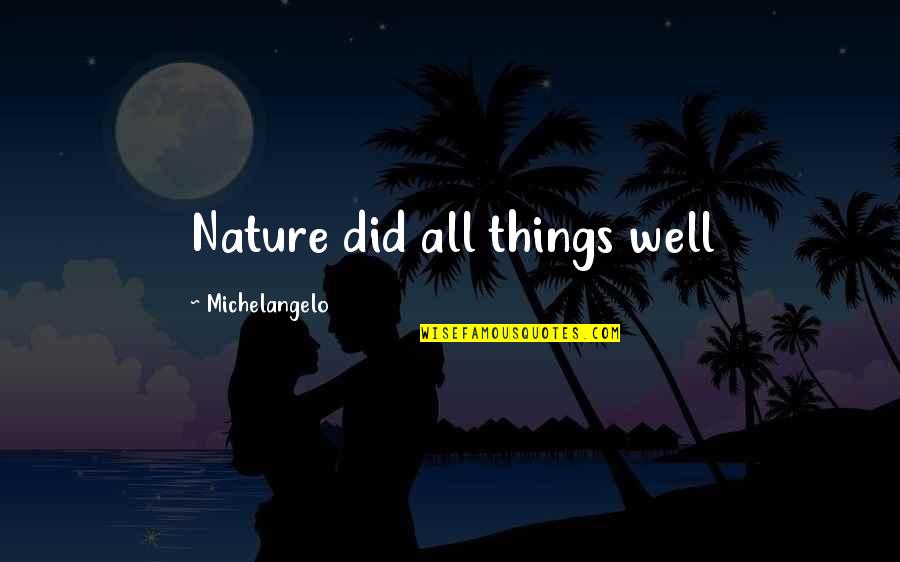 The Environment And Nature Quotes By Michelangelo: Nature did all things well