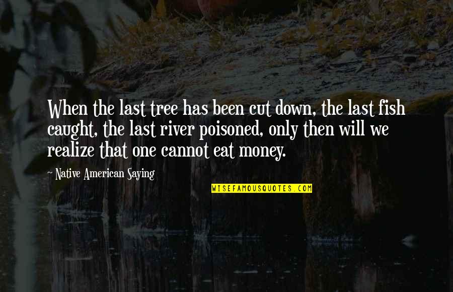 The Environment And Nature Quotes By Native American Saying: When the last tree has been cut down,