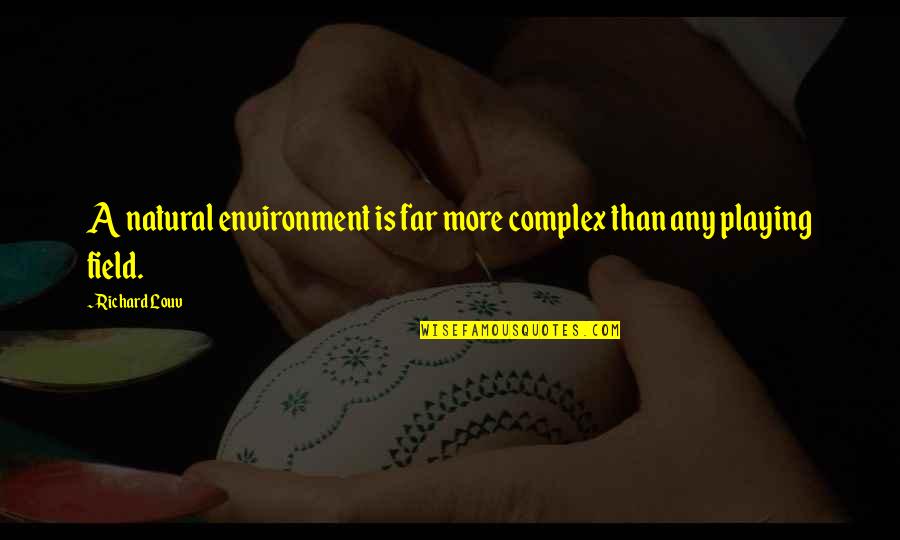The Environment And Nature Quotes By Richard Louv: A natural environment is far more complex than