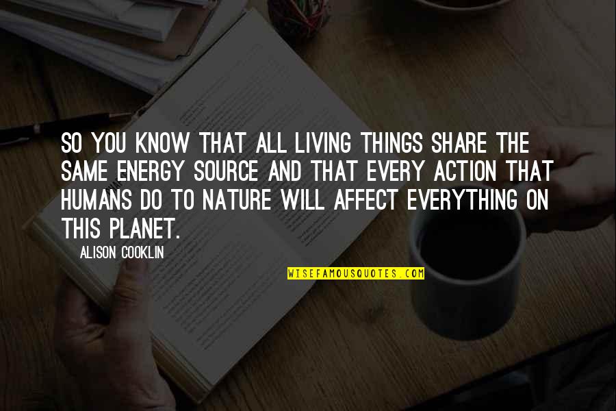 The Environment Conservation Quotes By Alison Cooklin: So you know that all living things share