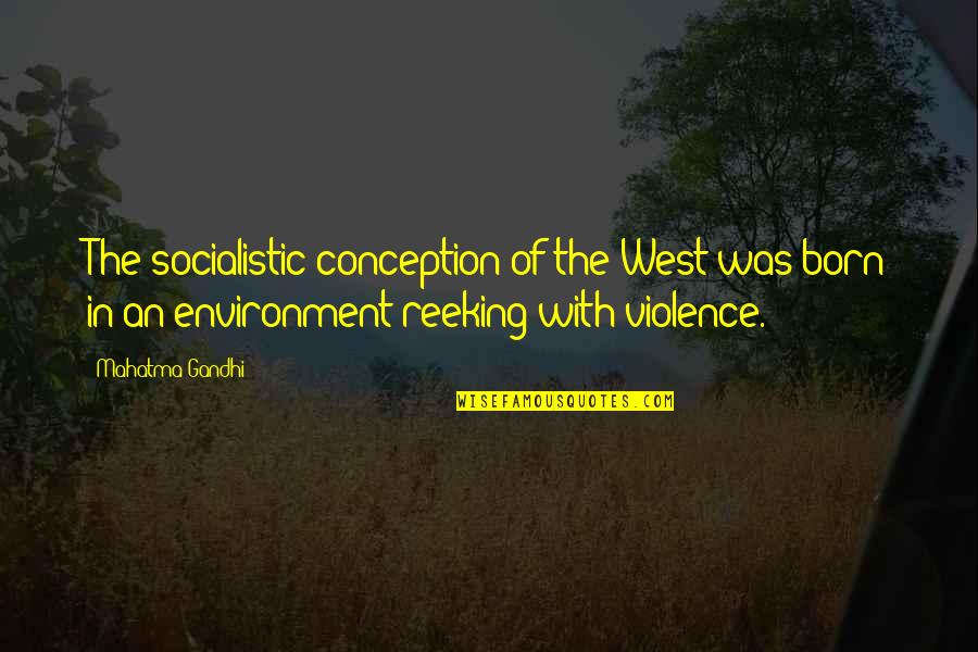 The Environment Gandhi Quotes By Mahatma Gandhi: The socialistic conception of the West was born