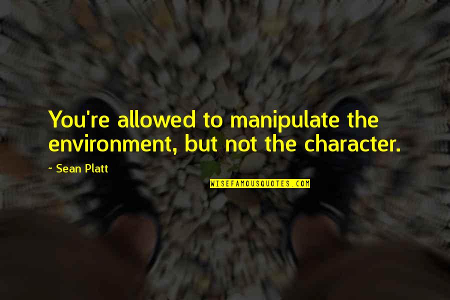 The Environment Quotes By Sean Platt: You're allowed to manipulate the environment, but not