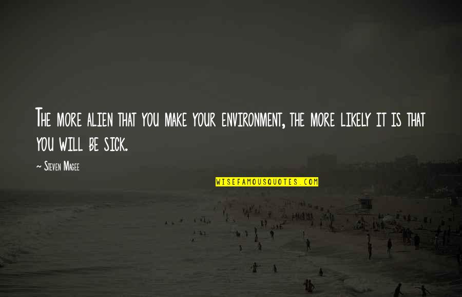The Environment Quotes By Steven Magee: The more alien that you make your environment,