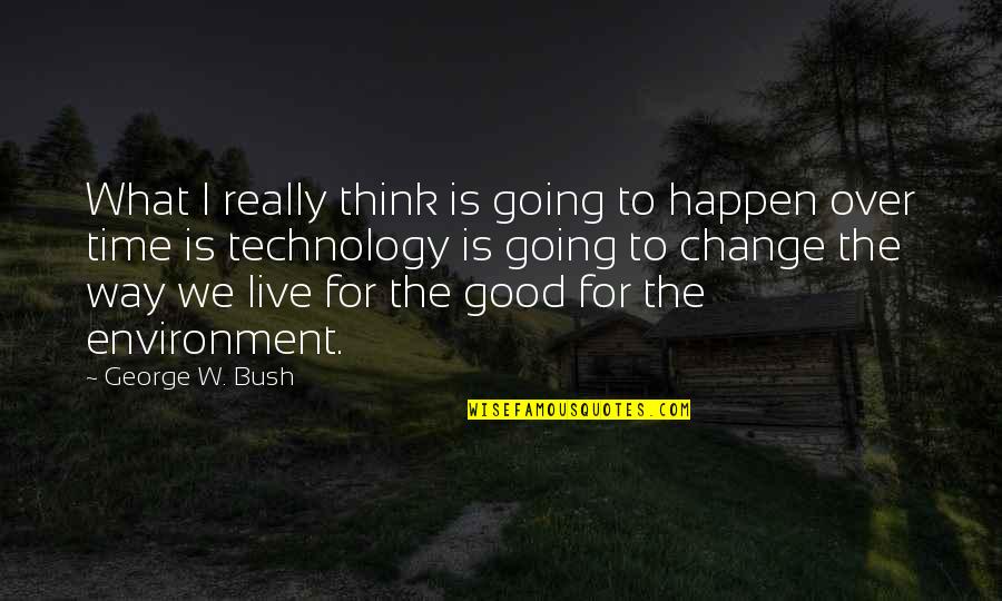 The Environment You Live In Quotes By George W. Bush: What I really think is going to happen The Environment You Live In Quotes By George W. Bush: What I really think is going to happen
