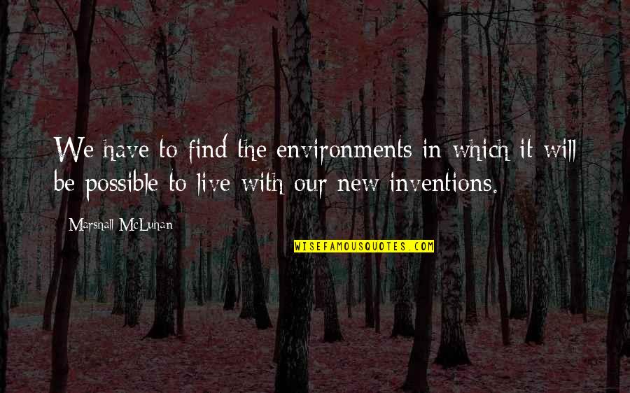The Environment You Live In Quotes By Marshall McLuhan: We have to find the environments in which The Environment You Live In Quotes By Marshall McLuhan: We have to find the environments in which