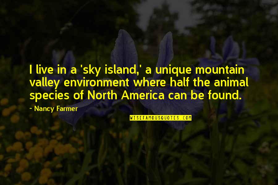 The Environment You Live In Quotes By Nancy Farmer: I live in a 'sky island,' a unique The Environment You Live In Quotes By Nancy Farmer: I live in a 'sky island,' a unique