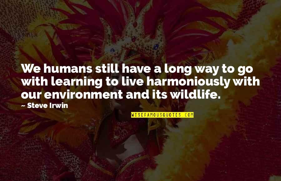 The Environment You Live In Quotes By Steve Irwin: We humans still have a long way to The Environment You Live In Quotes By Steve Irwin: We humans still have a long way to