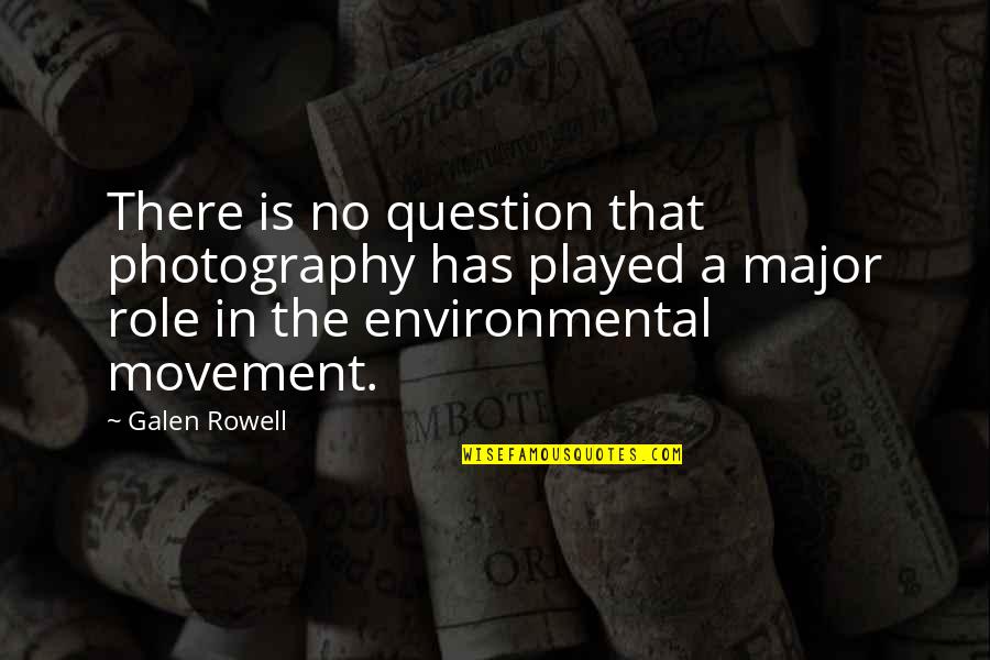 The Environmental Movement Quotes By Galen Rowell: There is no question that photography has played