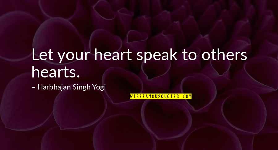 The Environmental Movement Quotes By Harbhajan Singh Yogi: Let your heart speak to others hearts.